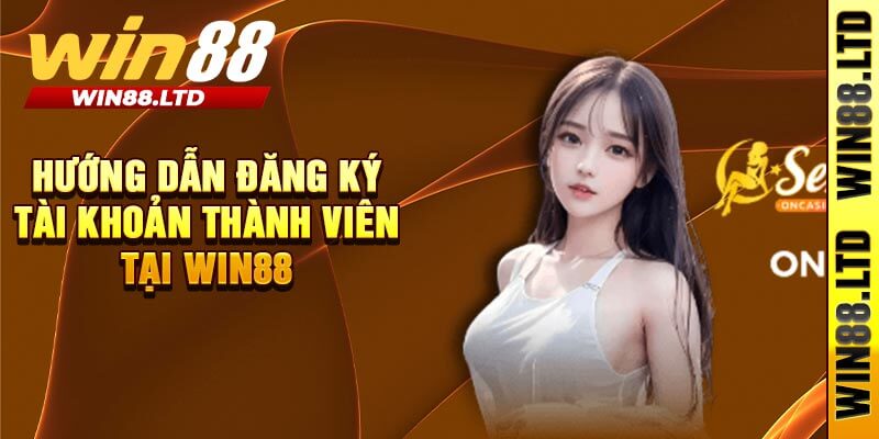 Hướng Dẫn Đăng Ký Tài Khoản Thành Viên Tại Win88